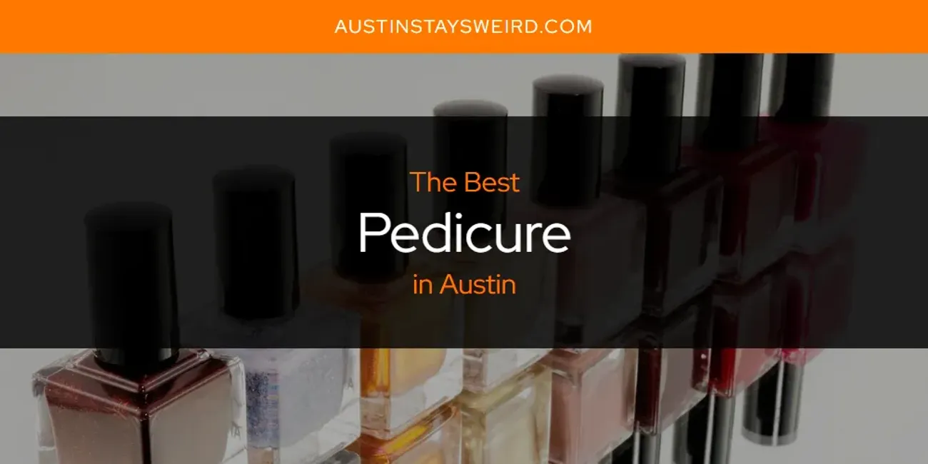 The Absolute Best Pedicure in Austin  [Updated 2025]