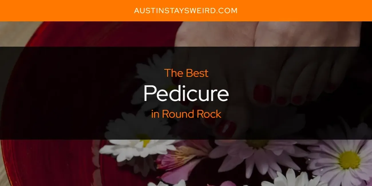 Round Rock's Best Pedicure [Updated 2025]