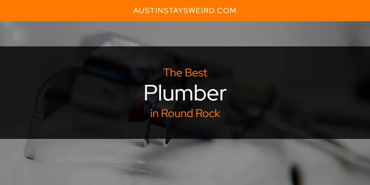 Round Rock's Best Plumber [Updated 2024] - Austin Stays Weird