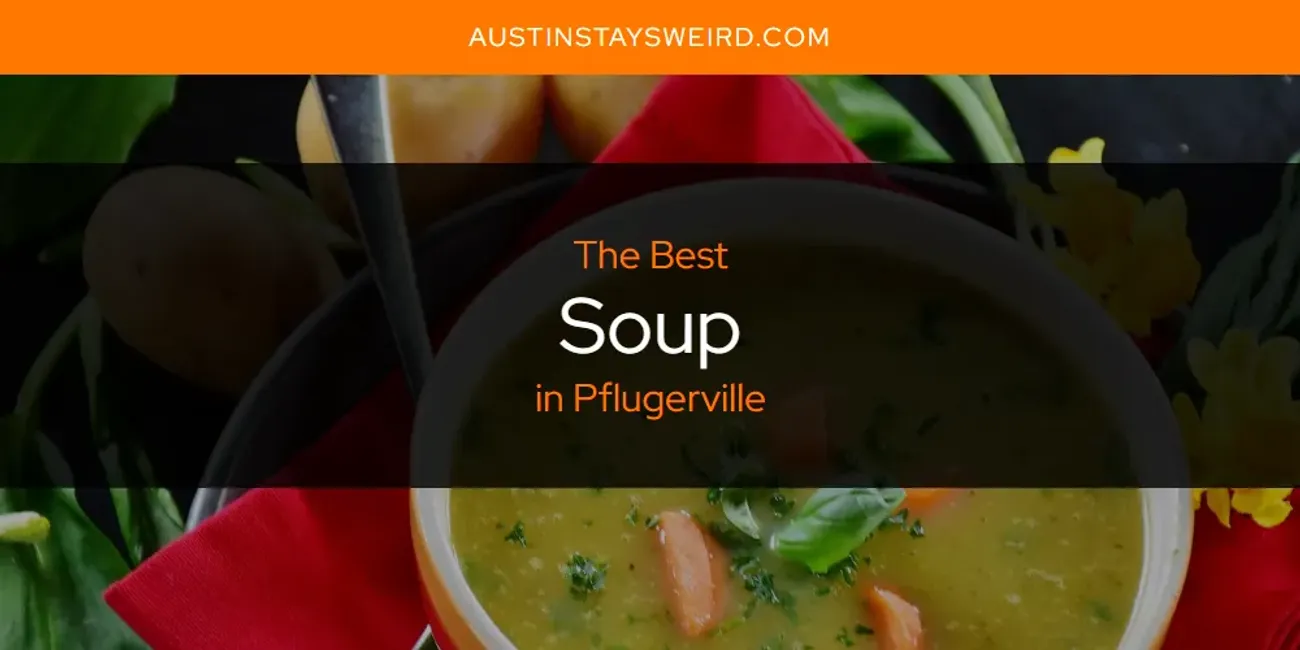 Pflugerville's Best Soup [Updated 2025]