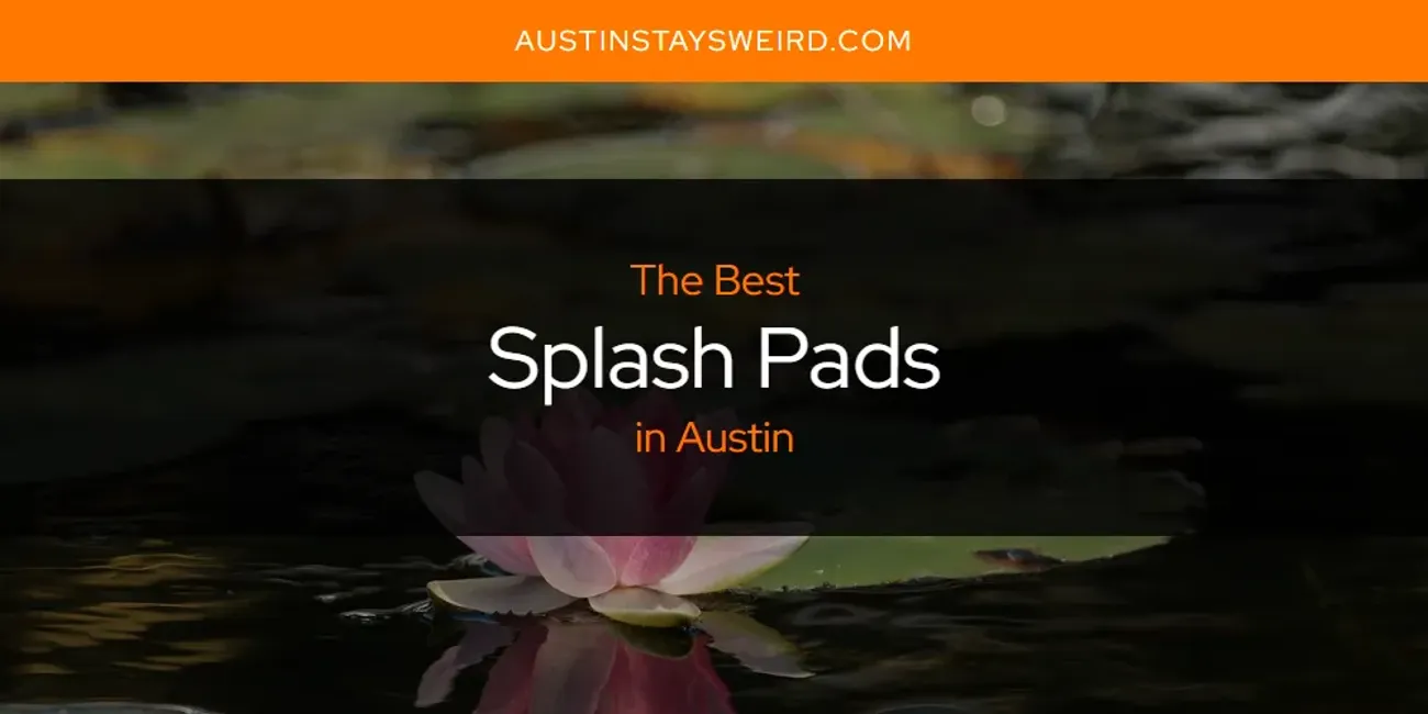 The Absolute Best Splash Pads in Austin  [Updated 2025]